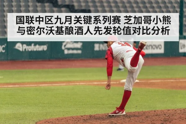 国联中区九月关键系列赛 芝加哥小熊与密尔沃基酿酒人先发轮值对比分析
