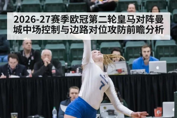 2026-27赛季欧冠第二轮皇马对阵曼城中场控制与边路对位攻防前瞻分析